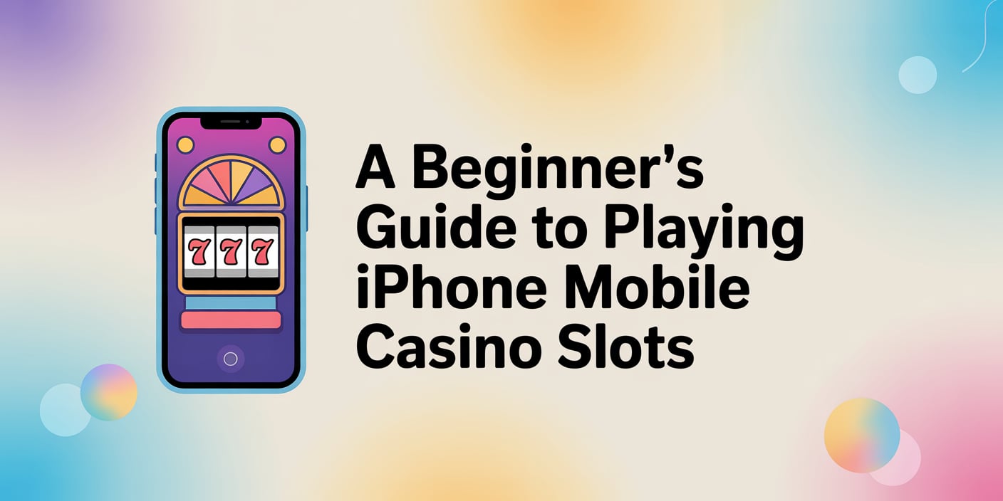 A Beginner's Guide to Playing iPhone Mobile Casino Slots